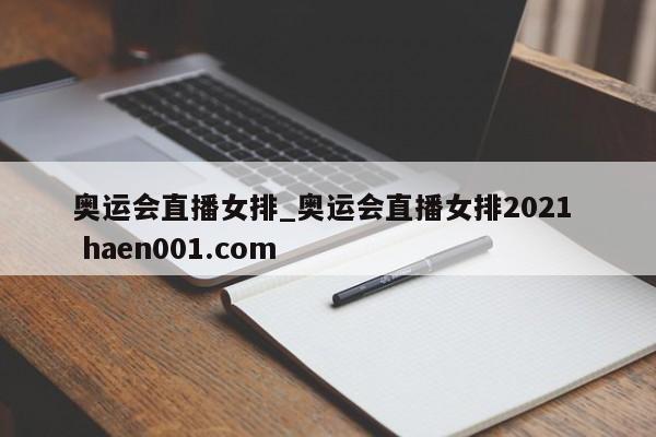 奥运会直播女排_奥运会直播女排2021  haen001.com