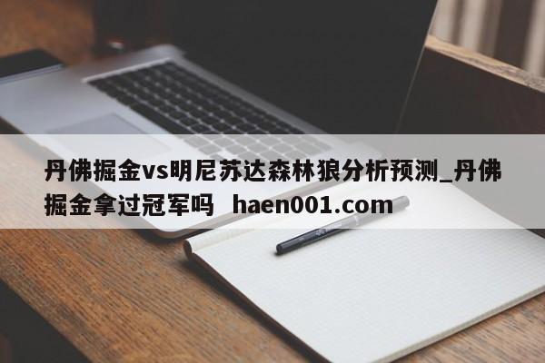 丹佛掘金vs明尼苏达森林狼分析预测_丹佛掘金拿过冠军吗  haen001.com