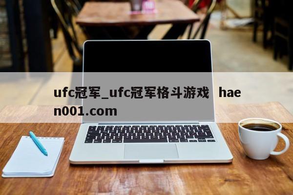ufc冠军_ufc冠军格斗游戏 haen001.com