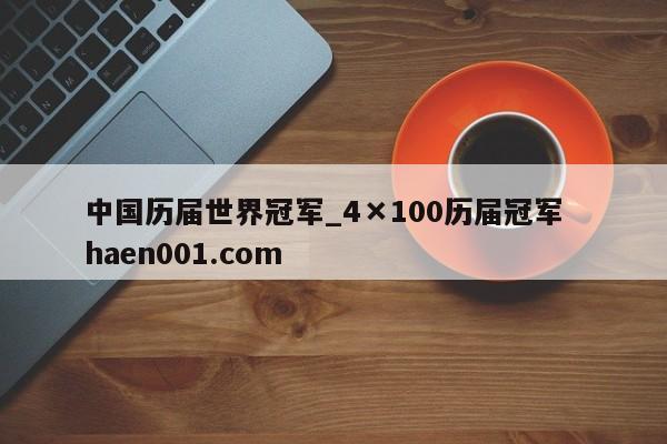 中国历届世界冠军_4×100历届冠军 haen001.com