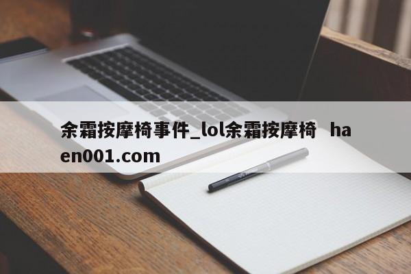 余霜按摩椅事件_lol余霜按摩椅 haen001.com