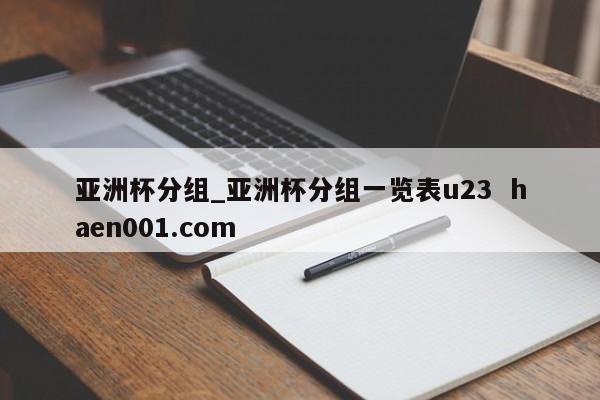 亚洲杯分组_亚洲杯分组一览表u23 haen001.com
