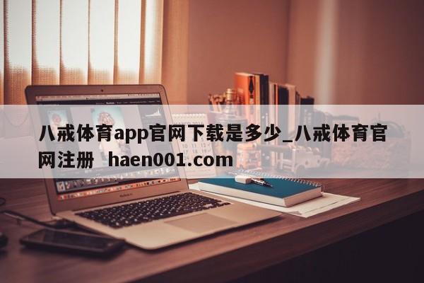 八戒体育app官网下载是多少_八戒体育官网注册  haen001.com
