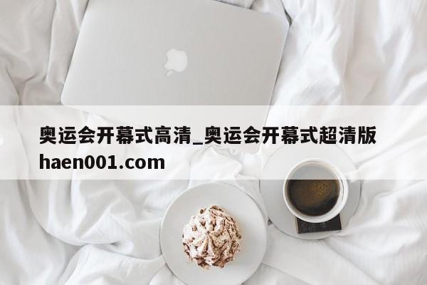 奥运会开幕式高清_奥运会开幕式超清版  haen001.com