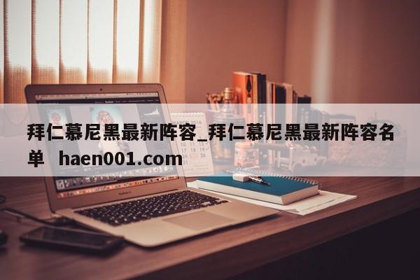拜仁慕尼黑最新阵容_拜仁慕尼黑最新阵容名单  haen001.com