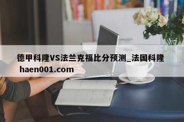 德甲科隆VS法兰克福比分预测_法国科隆 haen001.com